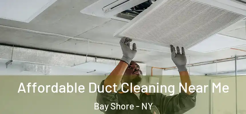 Affordable Duct Cleaning Near Me Bay Shore - NY
