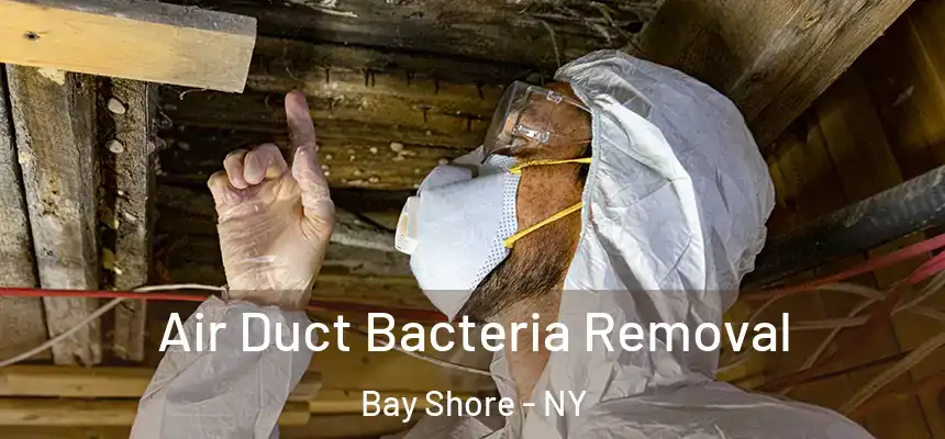 Air Duct Bacteria Removal Bay Shore - NY
