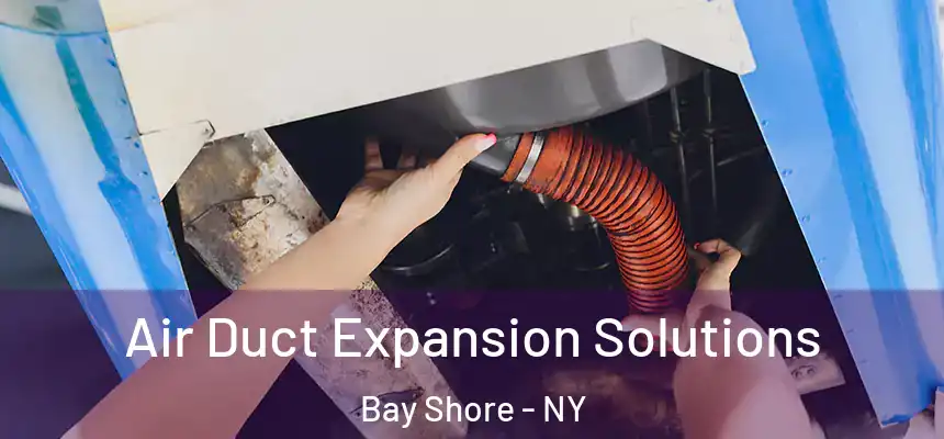 Air Duct Expansion Solutions Bay Shore - NY