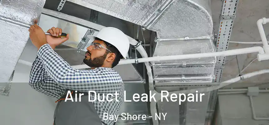 Air Duct Leak Repair Bay Shore - NY