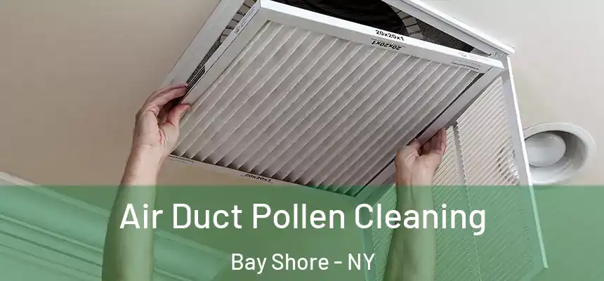 Air Duct Pollen Cleaning Bay Shore - NY