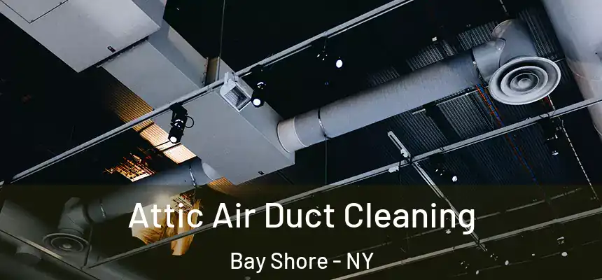 Attic Air Duct Cleaning Bay Shore - NY