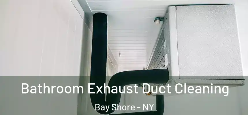 Bathroom Exhaust Duct Cleaning Bay Shore - NY
