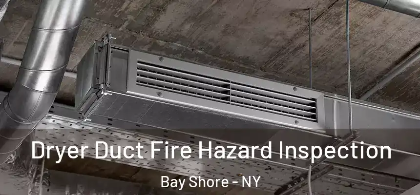  Dryer Duct Fire Hazard Inspection Bay Shore - NY