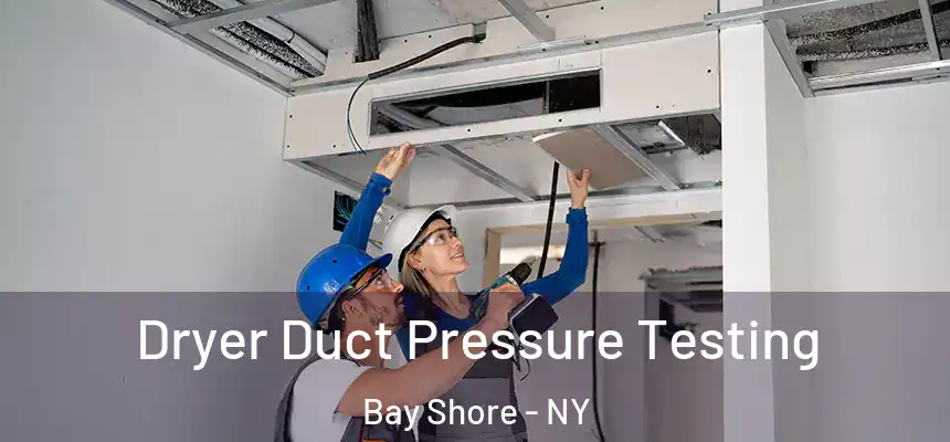 Dryer Duct Pressure Testing Bay Shore - NY