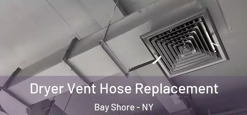 Dryer Vent Hose Replacement Bay Shore - NY