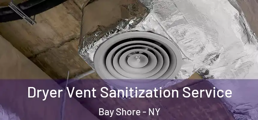  Dryer Vent Sanitization Service Bay Shore - NY