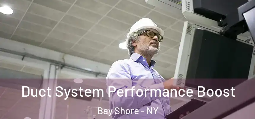  Duct System Performance Boost Bay Shore - NY