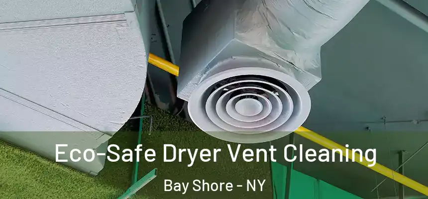 Eco-Safe Dryer Vent Cleaning Bay Shore - NY