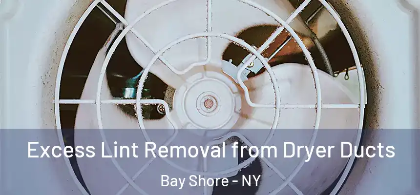Excess Lint Removal from Dryer Ducts Bay Shore - NY