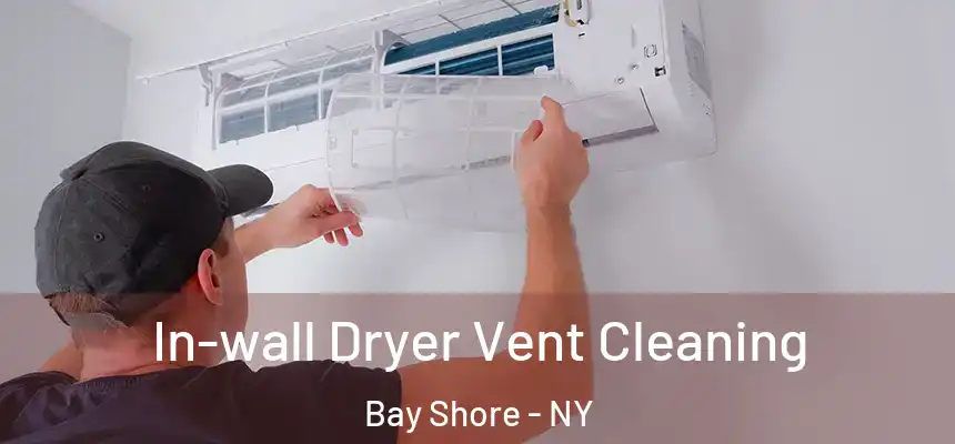 In-wall Dryer Vent Cleaning Bay Shore - NY
