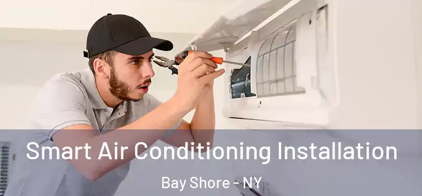 Smart Air Conditioning Installation Bay Shore - NY