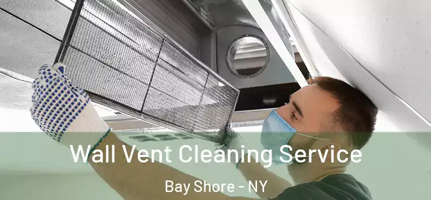 Wall Vent Cleaning Service Bay Shore - NY